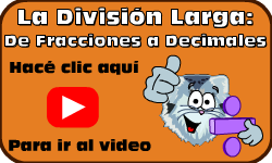 Hac clic aqu para ir al video de La Divisin Larga:  De Fracciones a Decimales (Mtodo 1)