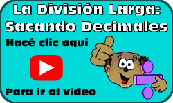 Hac clic aqu para ir al video de La Divisin Larga:  Sacando Decimales (Mtodo 2)