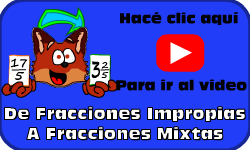 Hac clic aqu para ir al video de Fracciones Impropias a Fracciones Mixtas